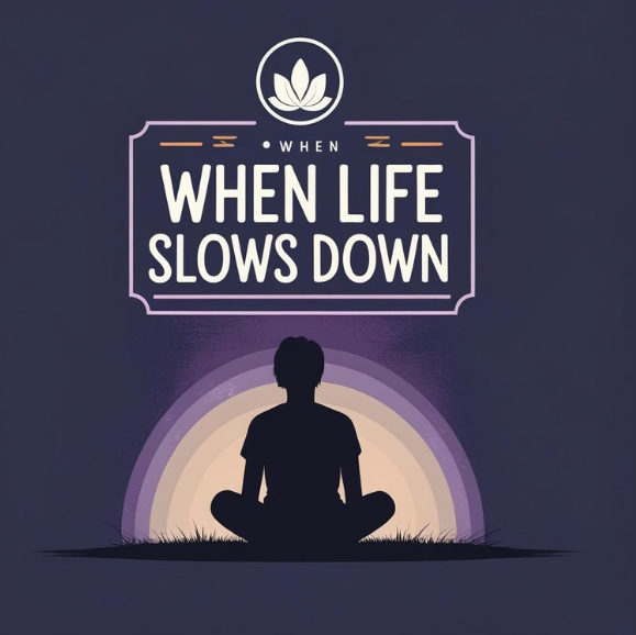 When life slows down