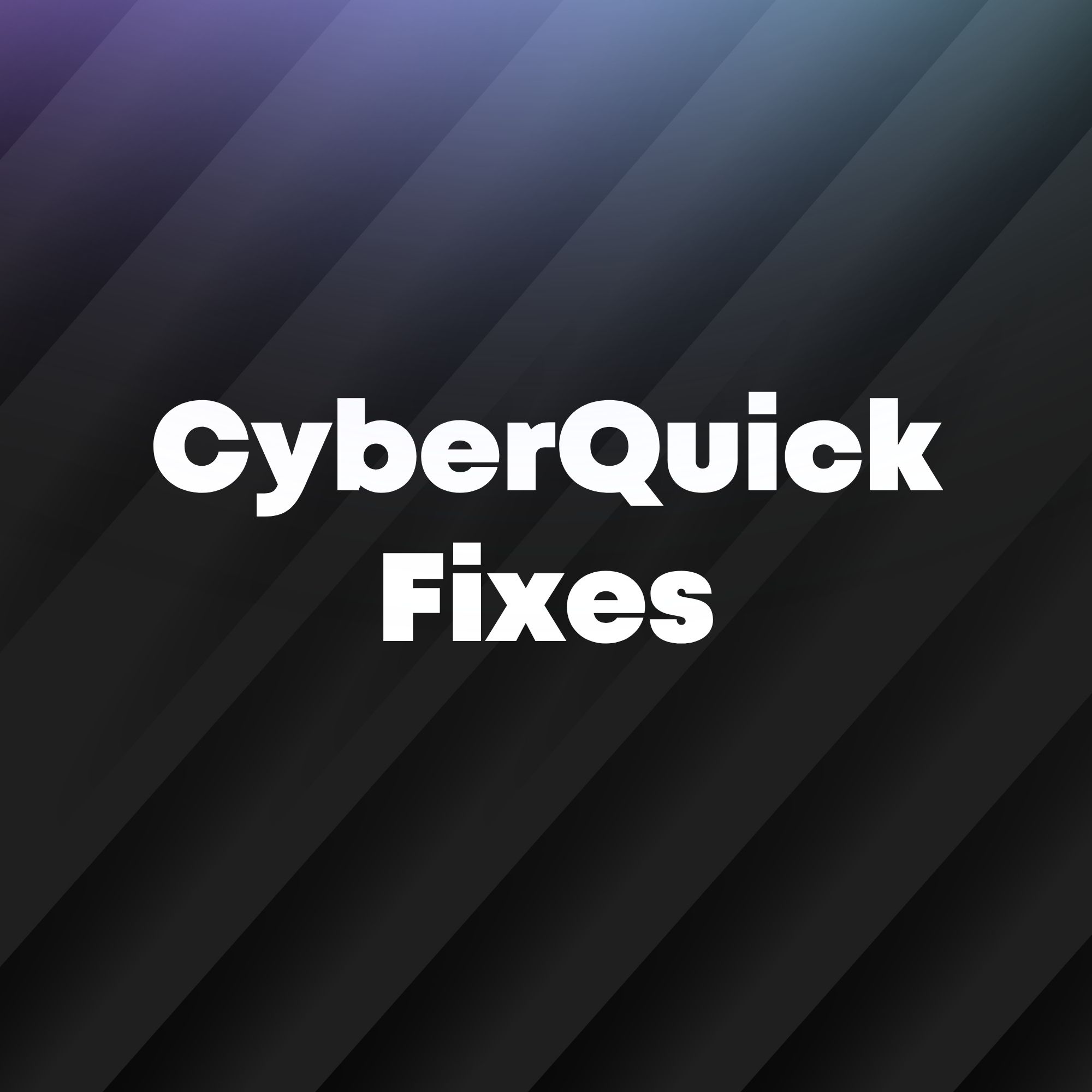 CyberQuick Fixes
